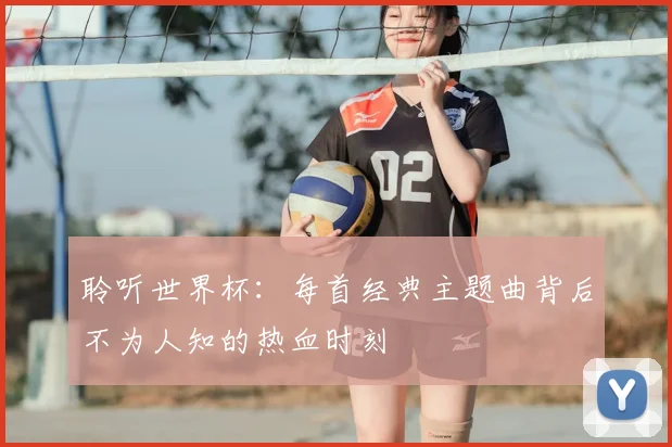 聆听世界杯:每首经典主题曲背后不为人知的热血时刻
