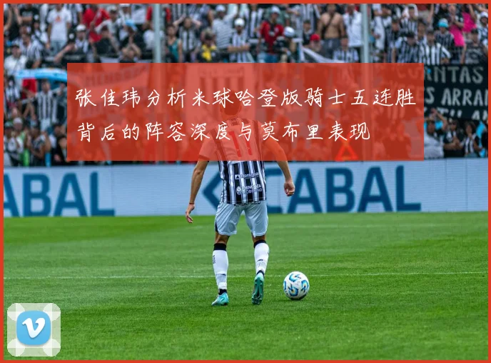 张佳玮分析米球哈登版骑士五连胜背后的阵容深度与莫布里表现