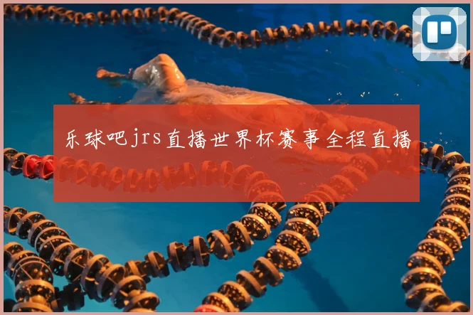 乐球吧jrs直播世界杯赛事全程直播