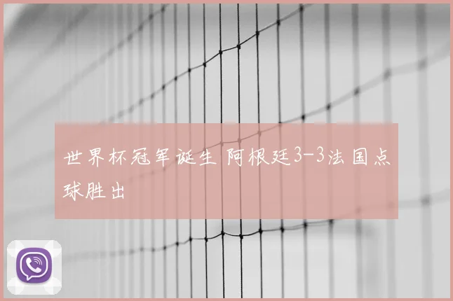世界杯冠军诞生 阿根廷3-3法国点球胜出