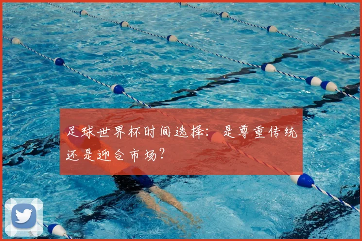 足球世界杯时间选择：是尊重传统还是迎合市场？
