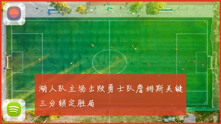 湖人队主场击败勇士队詹姆斯关键三分锁定胜局