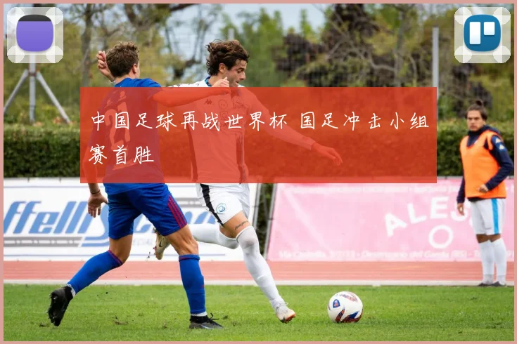 中国足球再战世界杯 国足冲击小组赛首胜