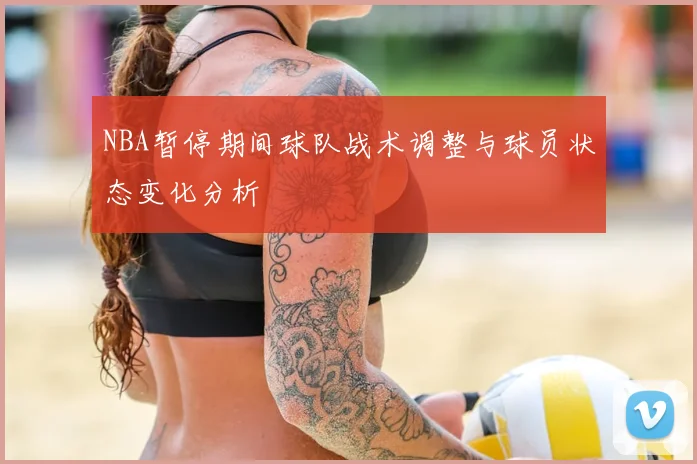 NBA暂停期间球队战术调整与球员状态变化分析