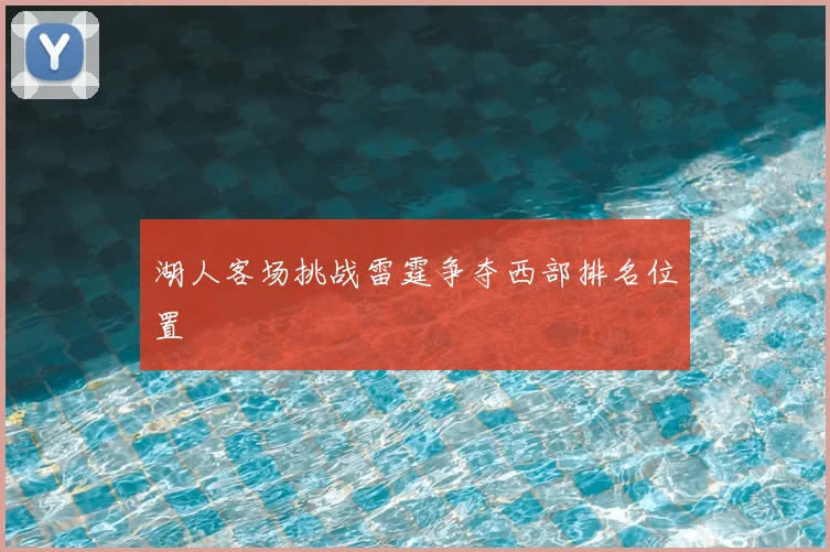 湖人客场挑战雷霆争夺西部排名位置
